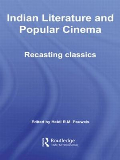 Indian Literature and Popular Cinema: Recasting Classics Heidi R.M. Pauwels 9780415576604