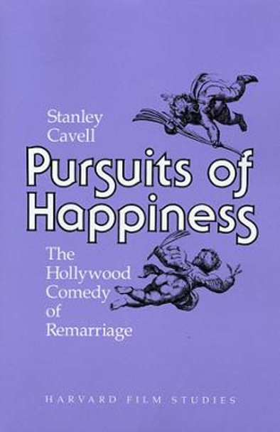 Pursuits of Happiness: The Hollywood Comedy of Remarriage Stanley Cavell 9780674739062