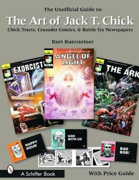 Unofficial Guide to the Art of Jack T. Chick: Chick Tracts, Crusader Comics, and Battle Cry Kurt Kuersteiner 9780764318924