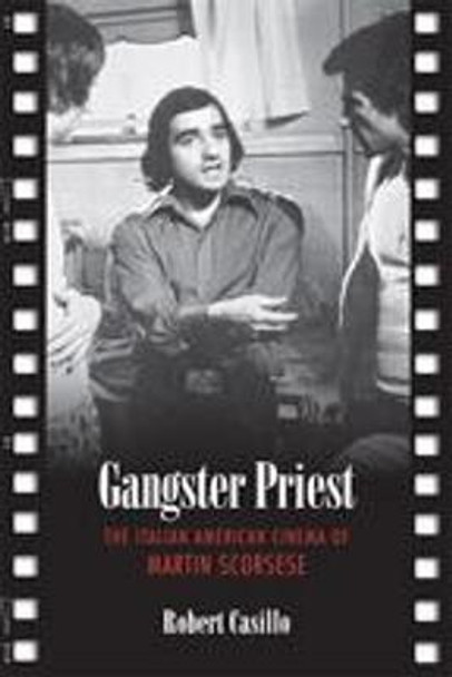 Gangster Priest: The Italian American Cinema of Martin Scorsese Robert Casillo 9780802094032