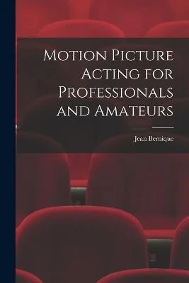 Motion Picture Acting for Professionals and Amateurs Jean Bernique 9781014222503