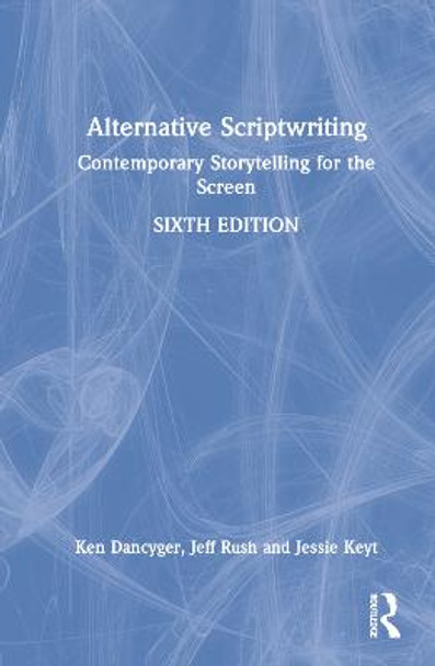 Alternative Scriptwriting: Contemporary Storytelling for the Screen Ken Dancyger (Tisch School of the Arts, New York University, NY, USA) 9781032150550