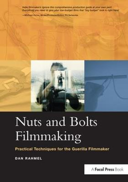 Nuts and Bolts Filmmaking: Practical Techniques for the Guerilla Filmmaker Dan Rahmel 9781138141070