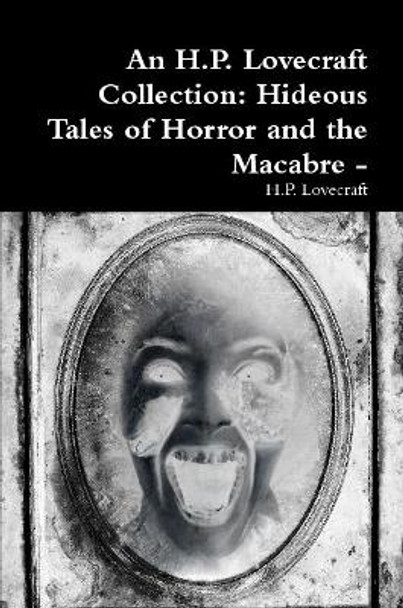 An H.P. Lovecraft Collection: Hideous Tales of Horror and the Macabre - H P Lovecraft 9781387810666