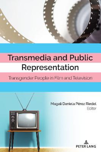 Transmedia and Public Representation: Transgender People in Film and Television Magali Daniela Perez Riedel 9781433170324 Transmedia and Public Representation: Transgender People in Film and Television Magali Daniela Perez Riedel 9781433170324