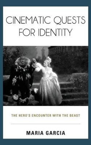 Cinematic Quests for Identity: The Hero's Encounter with the Beast Maria Garcia 9781442246973