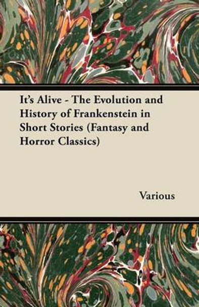 It's Alive - The Evolution and History of Frankenstein in Short Stories (Fantasy and Horror Classics) Various 9781447407720