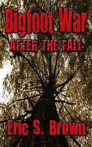 Bigfoot War: After The Fall Eric S Brown 9781503265820