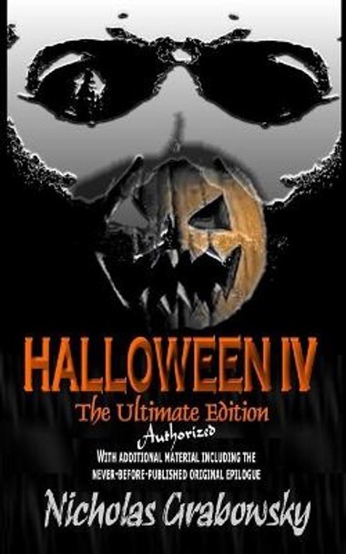 Halloween IV: The Ultimate Authorized Nicholas Grabowsky 9781530144730