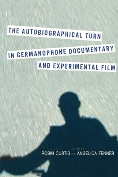 The Autobiographical Turn in Germanophone Documentary and Experimental Film Robin Curtis (Royalty Account) 9781571139177