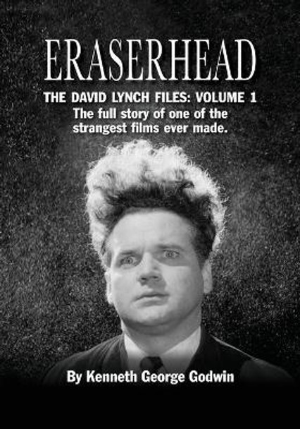 Eraserhead, The David Lynch Files: Volume 1: The full story of one of the strangest films ever made. Kenneth George Godwin 9781629335391