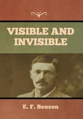 Visible and Invisible E F Benson 9781636373690