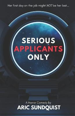 Serious Applicants Only by Aric Sundquist