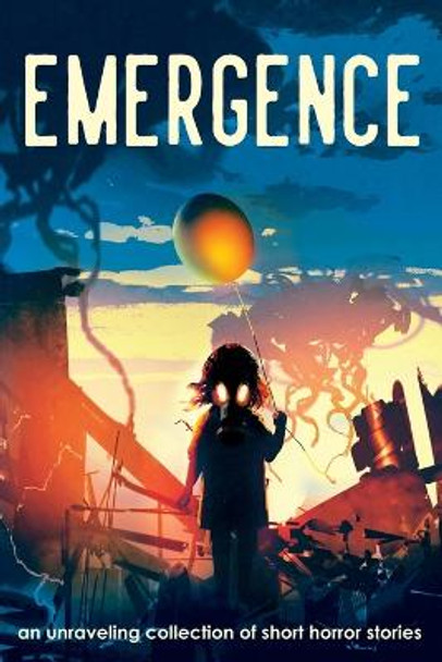 Emergence: An Unraveling Collection of Short Horror Stories E E King 9781736012550