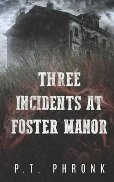 Three Incidents at Foster Manor P T Phronk 9781793233554