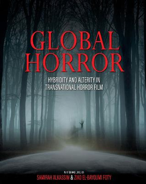 Global Horror: Hybridity and Alterity in Transnational Horror Film Samirah Alkassim 9781793512505