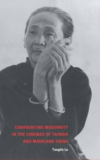 Confronting Modernity in the Cinemas of Taiwan and Mainland China Tonglin Lu (University of Iowa) 9780521806770