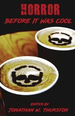 Horror Before It Was Cool by Jonathan W Thurston