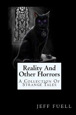 Reality And Other Horrors (A Collection Of Strange Tales) by Jeff Fuell