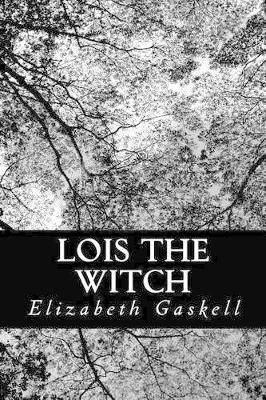 Lois the Witch Elizabeth Cleghorn Gaskell 9781477666333