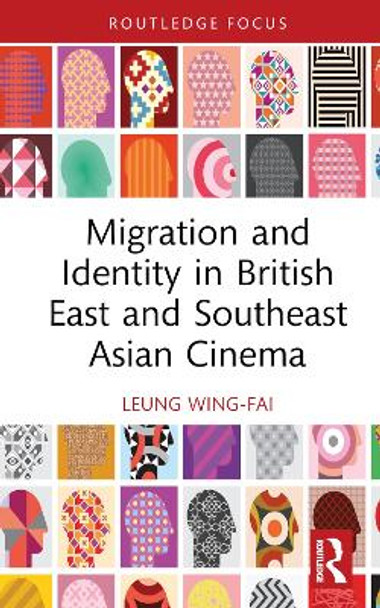 Migration and Identity in British East and Southeast Asian Cinema Wing-Fai Leung 9781032430478
