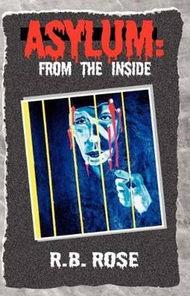 Asylum: From the Inside R B Rose 9781401093181