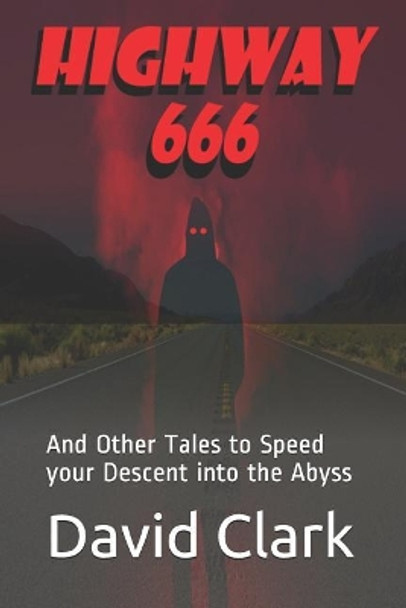 Highway 666: And Other Tales to Speed Your Descent Into the Abyss David Clark (Flinders University) 9781983332487