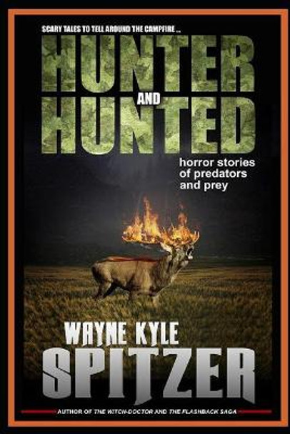 Hunter and Hunted - Horror Stories of Predators and Prey: Scary Tales to Tell Around the Campfire Wayne Kyle Spitzer 9781730987335