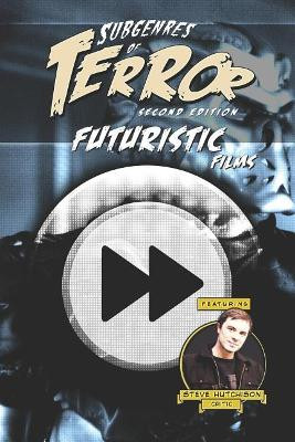 Subgenres of Terror, 2nd Edition: Futuristic Films Steve Hutchison 9781090641755