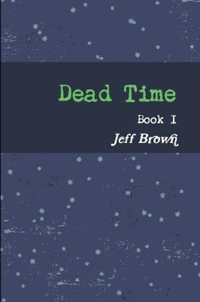 Dead Time Book I Jeff Brown 9781365401480