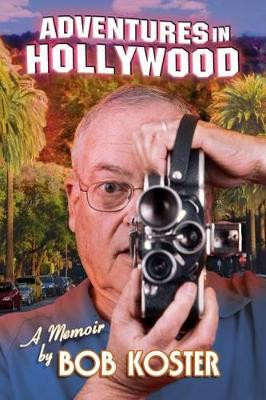 Adventures in Hollywood by Bob Koster