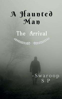 A Haunted Man by Swaroop S