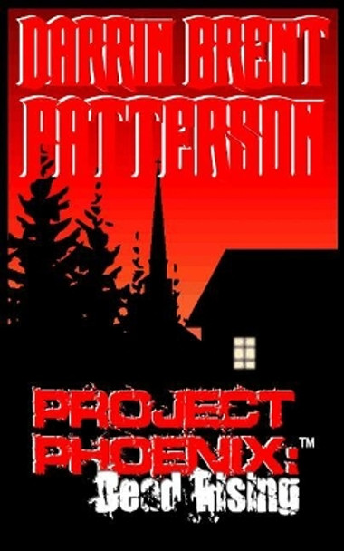 Project Phoenix: Dead Rising Darrin Brent Patterson 9781514202562