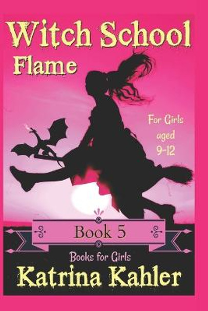 Books for Girls - WITCH SCHOOL - Book 5: Flame: For Girls Aged 9-12 Katrina Kahler 9781973738428