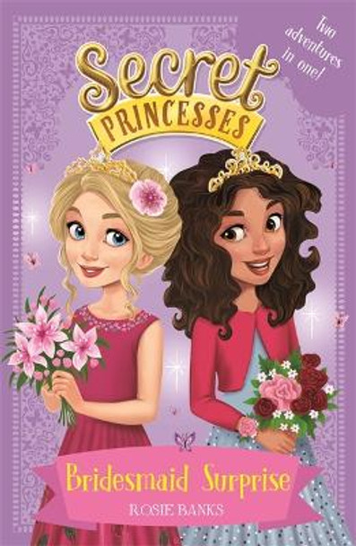 Secret Princesses: Bridesmaid Surprise: Two adventures in one! Rosie Banks 9781408351130