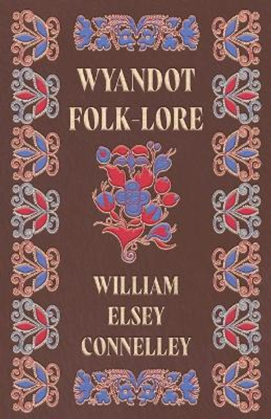 Wyandot Folk-Lore William Elsey Connelley 9781443718691