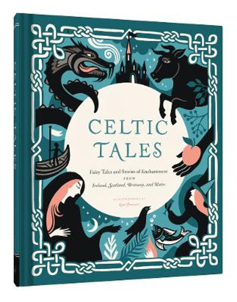 Celtic Tales: Fairy Tales and Stories of Enchantment from Ireland, Scotland, Brittany, and Wales Kate Forrester 9781452151755