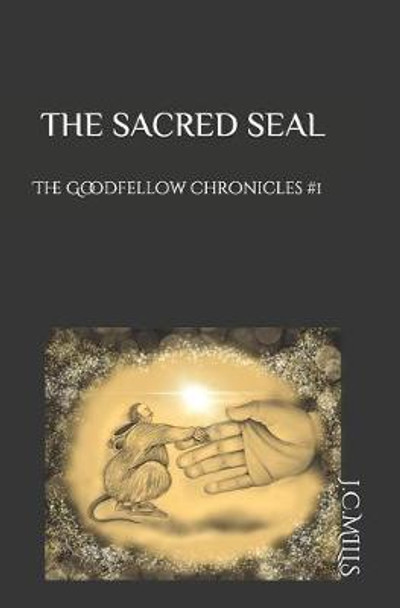 The Goodfellow Chronicles: The Sacred Seal J C Mills 9781463728229