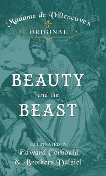 Madame de Villeneuve's Original Beauty and the Beast - Illustrated by Edward Corbould and Brothers Dalziel Gabrielle-Suzanne Barbot De Villeneuve 9781473337473