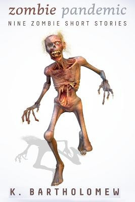 Zombie Pandemic - Nine Zombie Short Stories by K Bartholomew