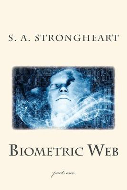 Biometric Web: part one S A Strongheart 9781499212983