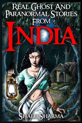 Real Ghost And Paranormal Stories From India by Shalu Sharma