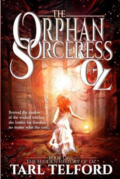 The Orphan Sorceress of Oz: An Epic Fairy Tale Adventure Tarl Telford 9781548259754