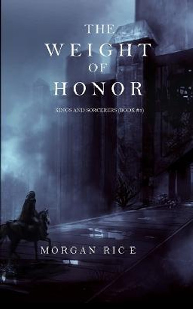 The Weight of Honor (Kings and Sorcerers--Book 3) Morgan Rice 9781632913302