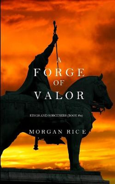 A Forge of Valor (Kings and Sorcerers--Book 4) Morgan Rice 9781632913838