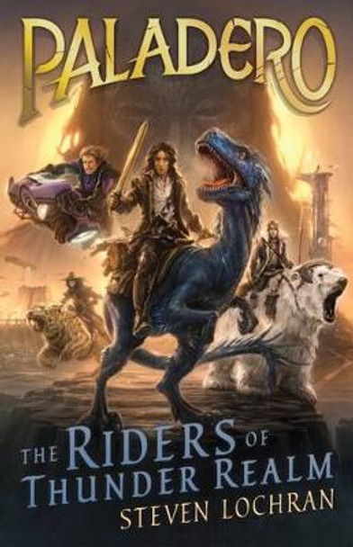 The Riders of Thunder Realm: Paladero Book 1: Volume 1 Steven Lochran 9781760124700