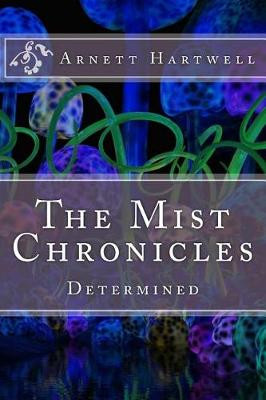 The Mist Chronicles: Determined Arnett Hartwell 9781987463477
