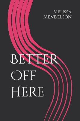 Better Off Here by Melissa R Mendelson