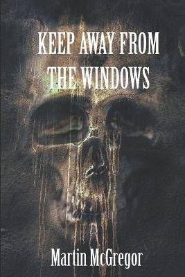 Keep Away From The Windows by Martin McGregor