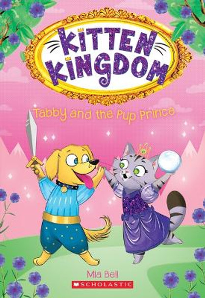 Tabby and the Pup Prince (Kitten Kingdom #2): Volume 2 Mia Bell 9781338292350